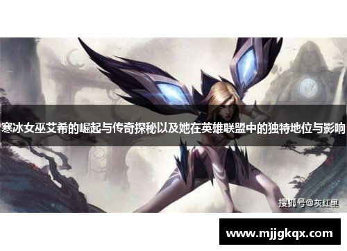 寒冰女巫艾希的崛起与传奇探秘以及她在英雄联盟中的独特地位与影响 寒冰女巫艾希的崛起与传奇探秘以及她在英雄联盟中的独特地位与影响