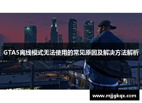 GTA5离线模式无法使用的常见原因及解决方法解析 GTA5离线模式无法使用的常见原因及解决方法解析